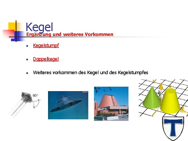 Kegel Ergänzung und weiteres Vorkommen n Kegelstumpf n Doppelkegel n Weiteres vorkommen des Kegel