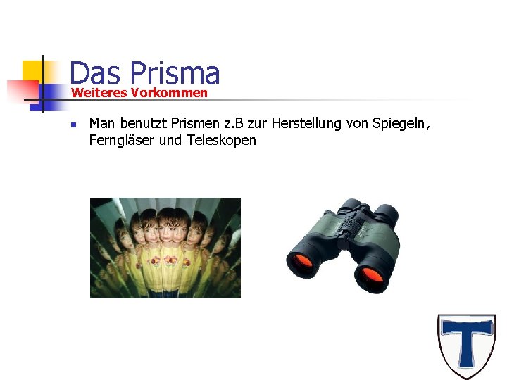 Das Prisma Weiteres Vorkommen n Man benutzt Prismen z. B zur Herstellung von Spiegeln,