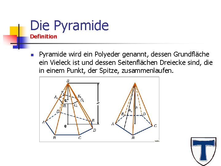 Die Pyramide Definition n Pyramide wird ein Polyeder genannt, dessen Grundfläche ein Vieleck ist