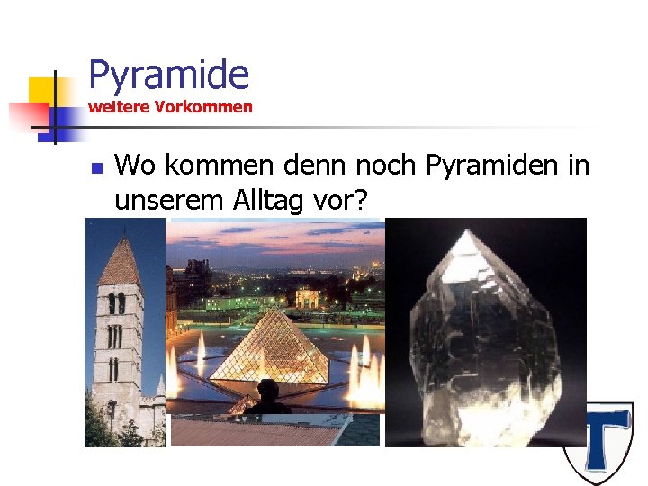 Pyramide weitere Vorkommen n Wo kommen denn noch Pyramiden in unserem Alltag vor? 