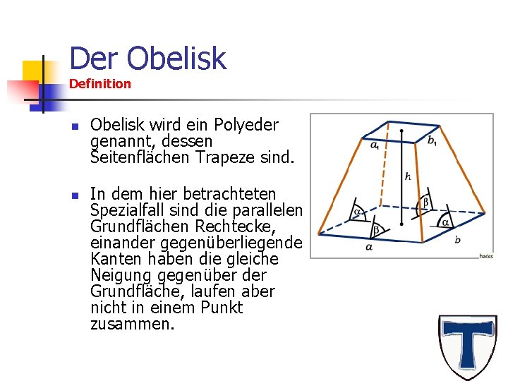Der Obelisk Definition n n Obelisk wird ein Polyeder genannt, dessen Seitenflächen Trapeze sind.