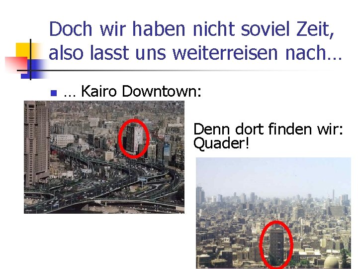 Doch wir haben nicht soviel Zeit, also lasst uns weiterreisen nach… n n n