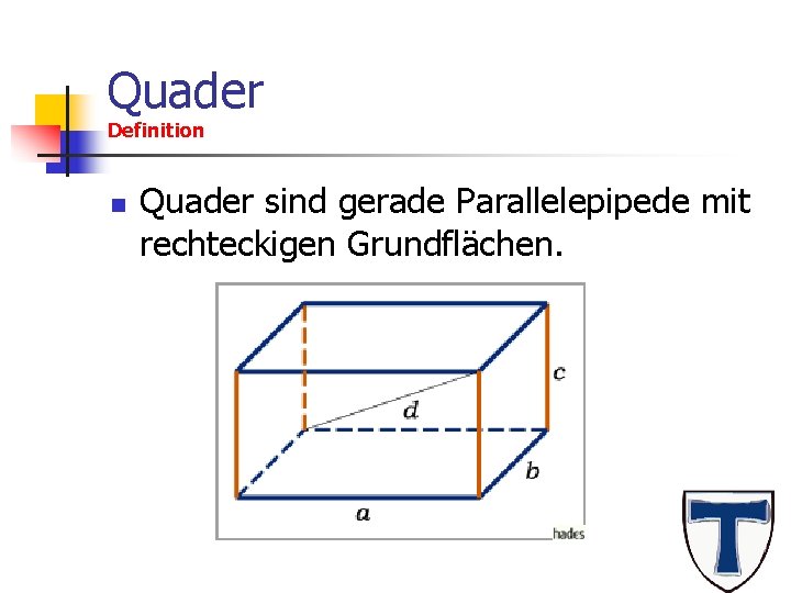 Quader Definition n Quader sind gerade Parallelepipede mit rechteckigen Grundflächen. 