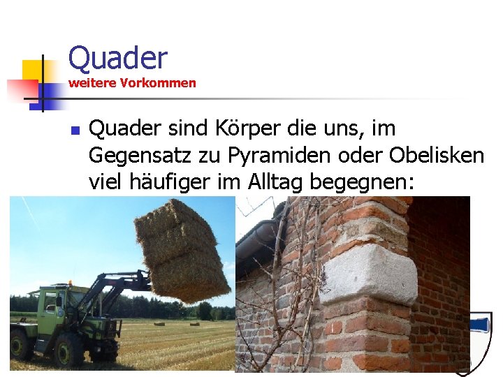 Quader weitere Vorkommen n Quader sind Körper die uns, im Gegensatz zu Pyramiden oder