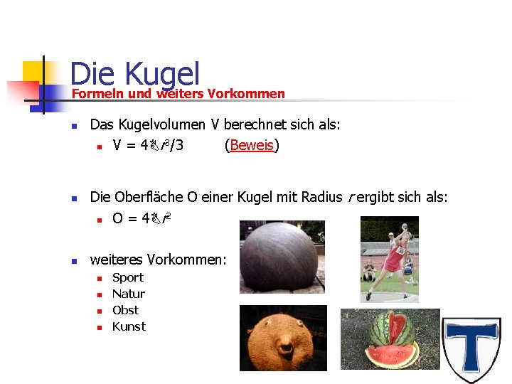 Die Kugel Formeln und weiters Vorkommen n n Das Kugelvolumen V berechnet sich als: