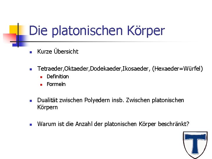 Die platonischen Körper n Kurze Übersicht n Tetraeder, Oktaeder, Dodekaeder, Ikosaeder, (Hexaeder=Würfel) n n