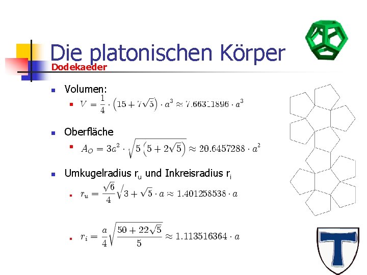 Die platonischen Körper Dodekaeder n Volumen: n n Oberfläche n n Umkugelradius ru und