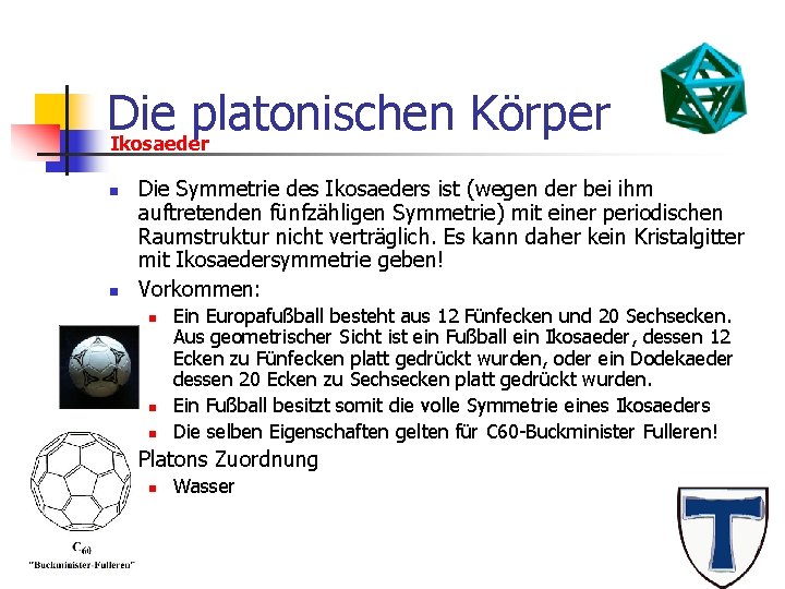Die platonischen Körper Ikosaeder n n Die Symmetrie des Ikosaeders ist (wegen der bei