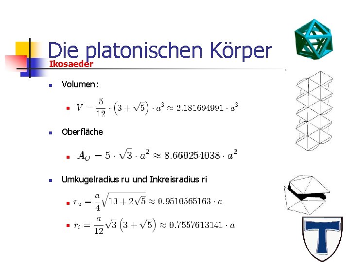Die platonischen Körper Ikosaeder n Volumen: n n Oberfläche n n Umkugelradius ru und