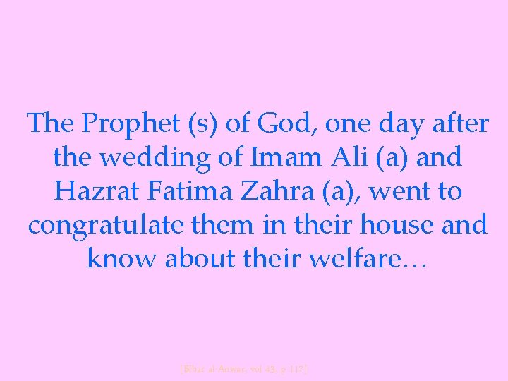 The Prophet (s) of God, one day after the wedding of Imam Ali (a)