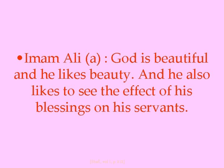  • Imam Ali (a) : God is beautiful and he likes beauty. And