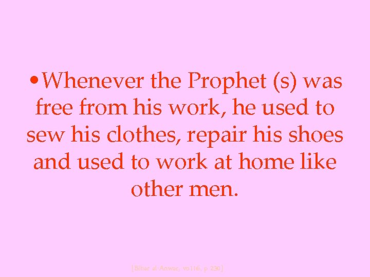  • Whenever the Prophet (s) was free from his work, he used to