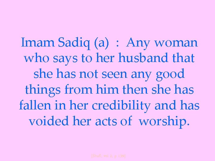 Imam Sadiq (a) : Any woman who says to her husband that she has