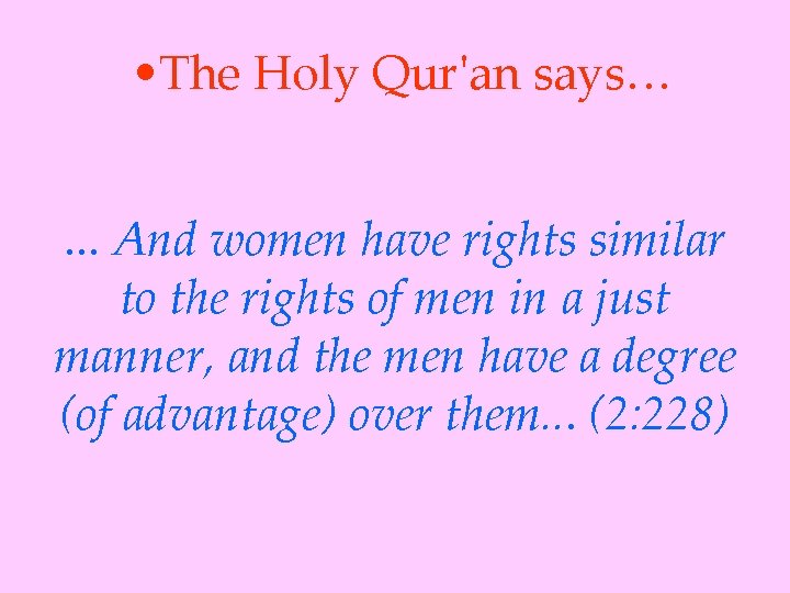  • The Holy Qur'an says…. . . And women have rights similar to
