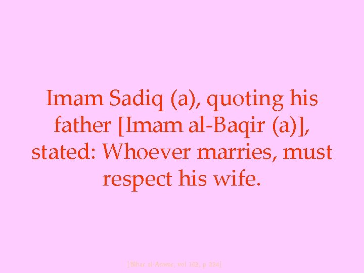 Imam Sadiq (a), quoting his father [Imam al-Baqir (a)], stated: Whoever marries, must respect