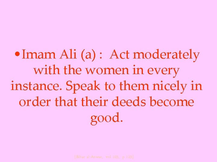  • Imam Ali (a) : Act moderately with the women in every instance.