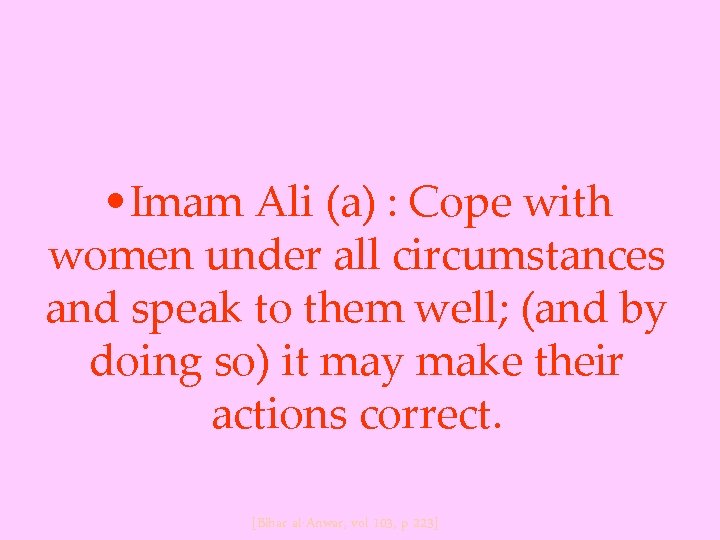  • Imam Ali (a) : Cope with women under all circumstances and speak