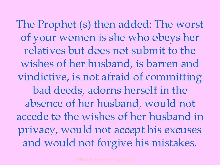 The Prophet (s) then added: The worst of your women is she who obeys
