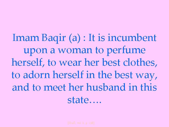 Imam Baqir (a) : It is incumbent upon a woman to perfume herself, to