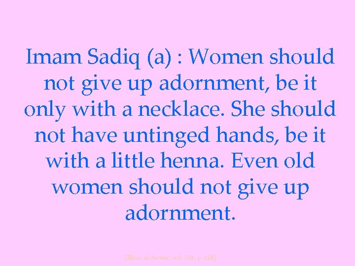 Imam Sadiq (a) : Women should not give up adornment, be it only with