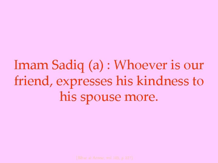 Imam Sadiq (a) : Whoever is our friend, expresses his kindness to his spouse