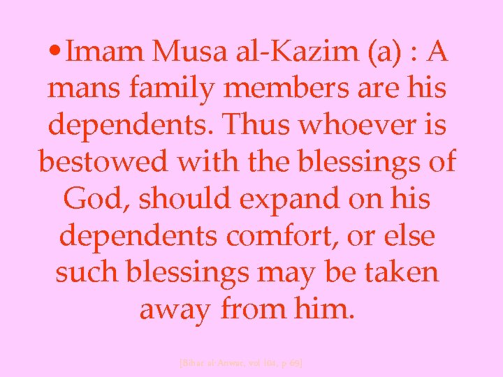  • Imam Musa al-Kazim (a) : A mans family members are his dependents.