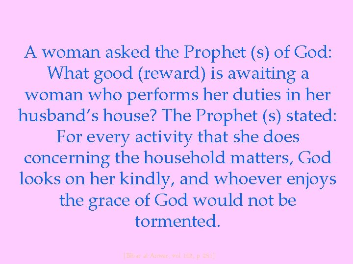 A woman asked the Prophet (s) of God: What good (reward) is awaiting a