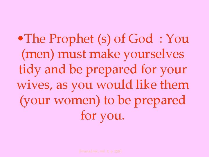  • The Prophet (s) of God : You (men) must make yourselves tidy