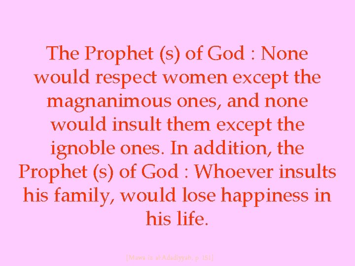 The Prophet (s) of God : None would respect women except the magnanimous ones,