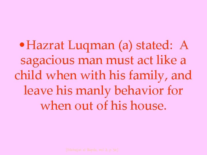  • Hazrat Luqman (a) stated: A sagacious man must act like a child