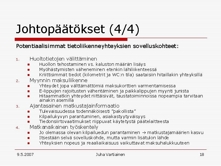 Johtopäätökset (4/4) Potentiaalisimmat tietoliikenneyhteyksien sovelluskohteet: Huoltotietojen välittäminen 1. Huollon tehostaminen vs. kaluston määrän lisäys