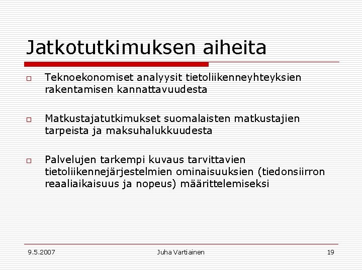 Jatkotutkimuksen aiheita o o o Teknoekonomiset analyysit tietoliikenneyhteyksien rakentamisen kannattavuudesta Matkustajatutkimukset suomalaisten matkustajien tarpeista