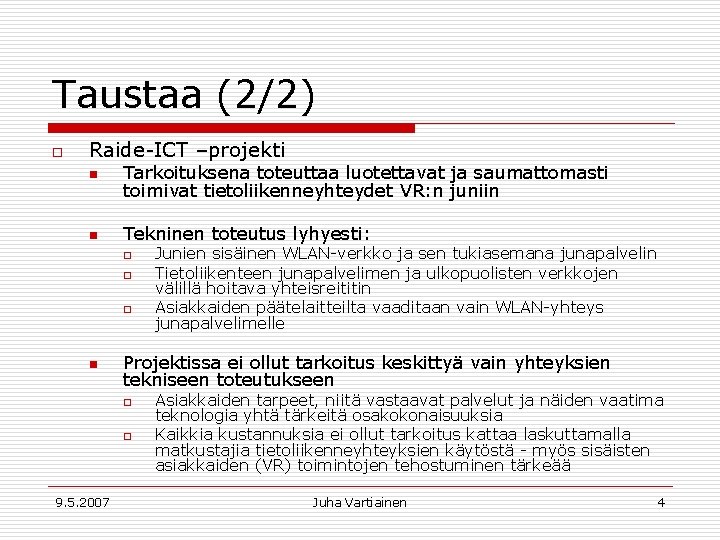 Taustaa (2/2) o Raide-ICT –projekti n Tarkoituksena toteuttaa luotettavat ja saumattomasti toimivat tietoliikenneyhteydet VR: