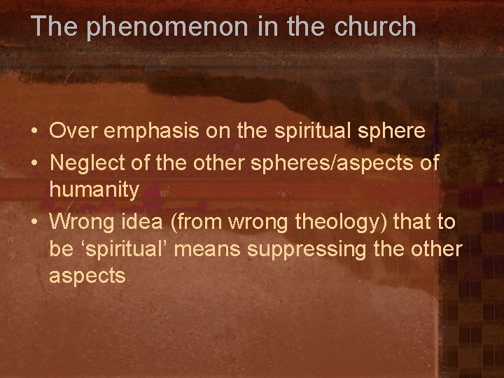 The phenomenon in the church • Over emphasis on the spiritual sphere • Neglect