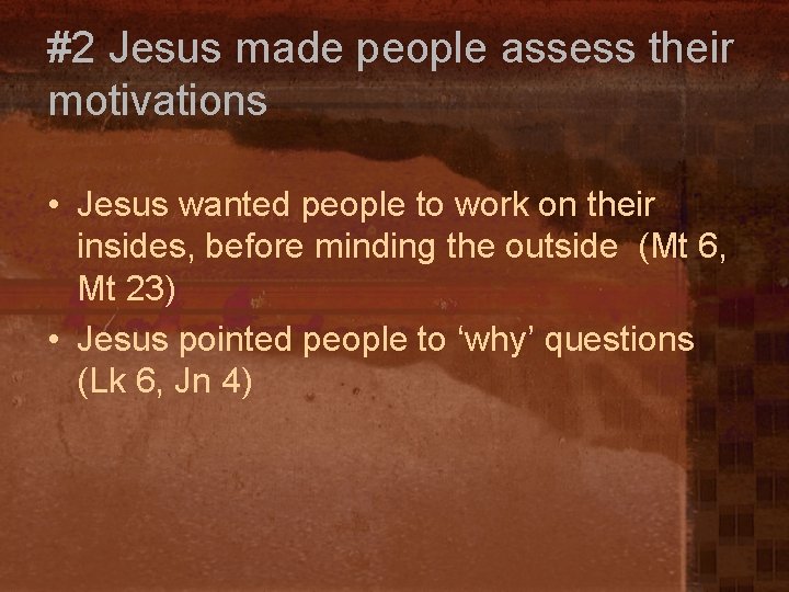 #2 Jesus made people assess their motivations • Jesus wanted people to work on