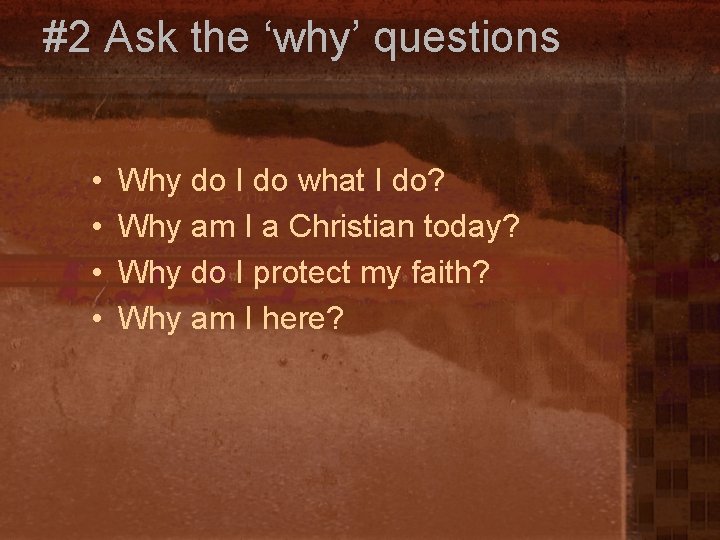 #2 Ask the ‘why’ questions • • Why do I do what I do?