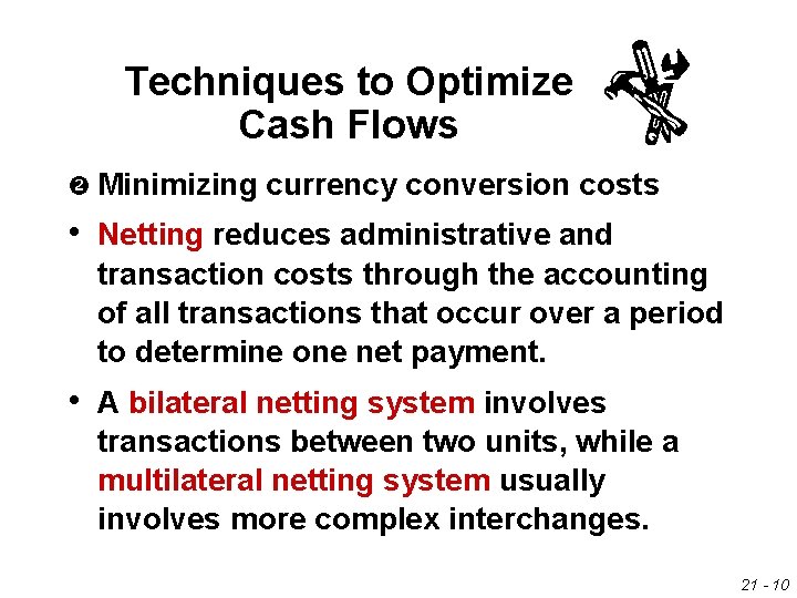 Techniques to Optimize Cash Flows Minimizing currency conversion costs • Netting reduces administrative and