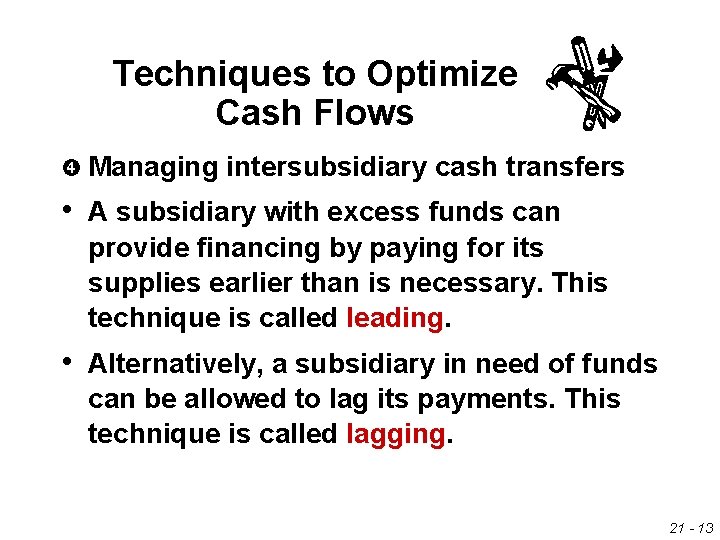 Techniques to Optimize Cash Flows Managing intersubsidiary cash transfers • A subsidiary with excess