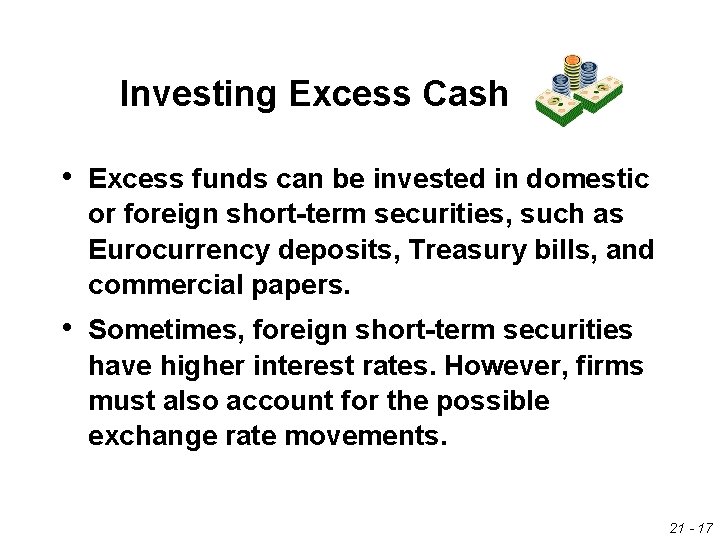 Investing Excess Cash • Excess funds can be invested in domestic or foreign short-term