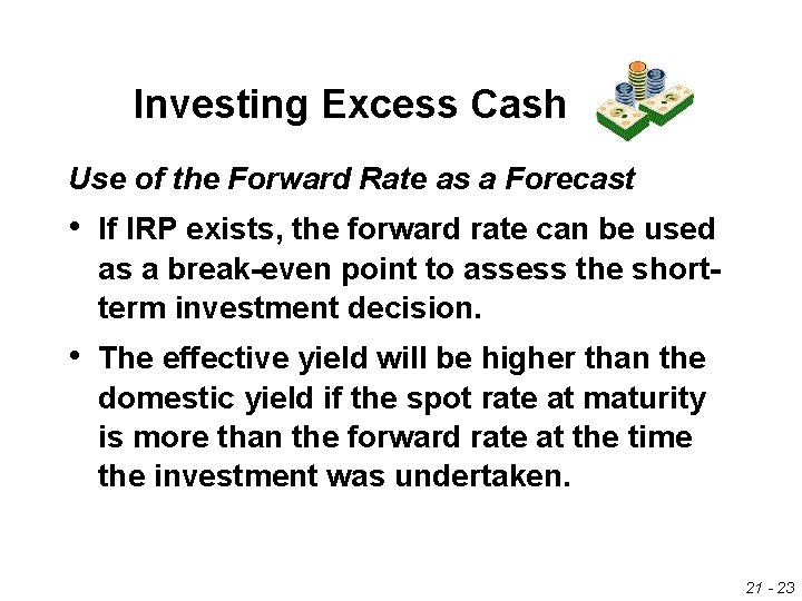 Investing Excess Cash Use of the Forward Rate as a Forecast • If IRP