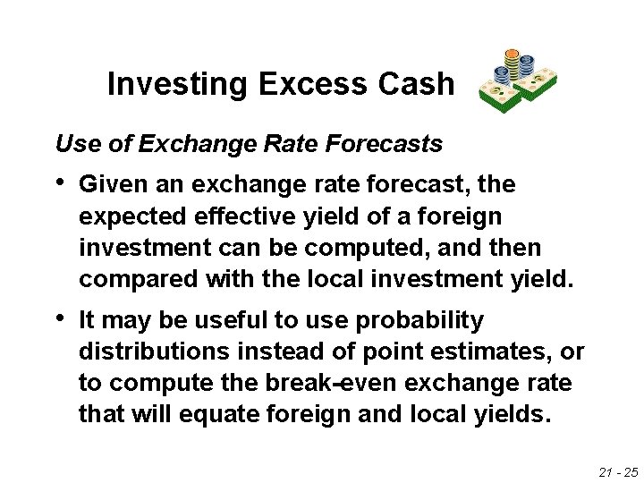 Investing Excess Cash Use of Exchange Rate Forecasts • Given an exchange rate forecast,