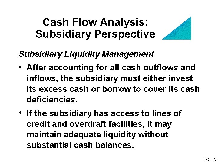 Cash Flow Analysis: Subsidiary Perspective Subsidiary Liquidity Management • After accounting for all cash
