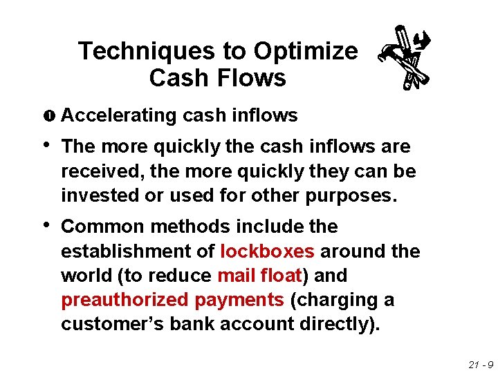 Techniques to Optimize Cash Flows Accelerating cash inflows • The more quickly the cash