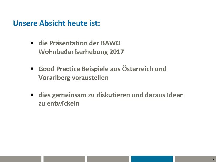 Unsere Absicht heute ist: § die Präsentation der BAWO Wohnbedarfserhebung 2017 § Good Practice