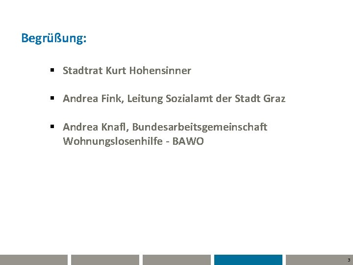 Begrüßung: § Stadtrat Kurt Hohensinner § Andrea Fink, Leitung Sozialamt der Stadt Graz §