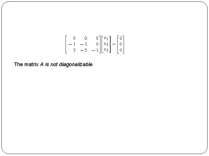 The matrix A is not diagonalizable. 