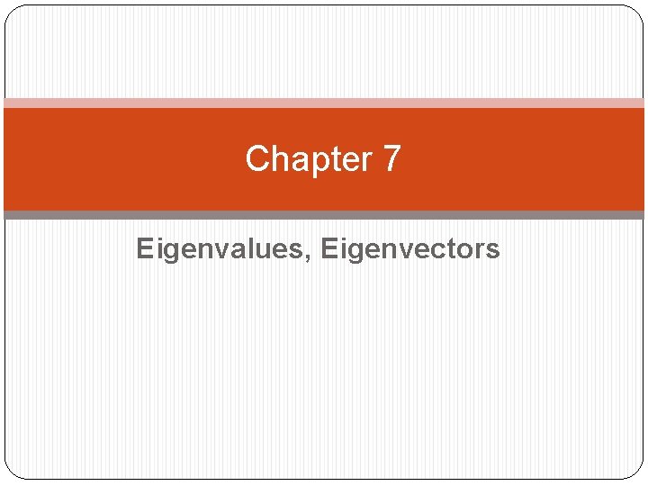 Chapter 7 Eigenvalues, Eigenvectors 