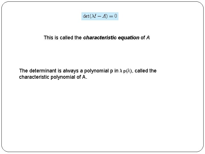 This is called the characteristic equation of A The determinant is always a polynomial