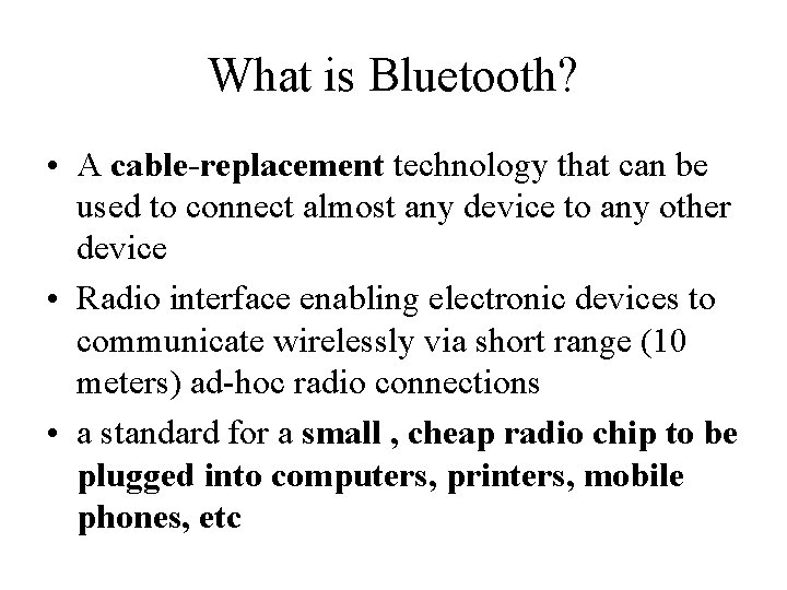 What is Bluetooth? • A cable-replacement technology that can be used to connect almost