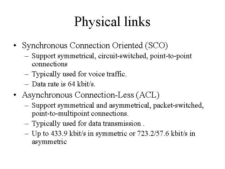 Physical links • Synchronous Connection Oriented (SCO) – Support symmetrical, circuit-switched, point-to-point connections –